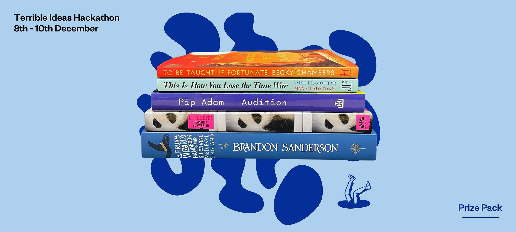 A stack of books on a light blue background. Behind them are cobalt blue blobby, amoeba-like shapes. The books are: To Be Taught, If Fortunate by Becky Chambers This Is How You Lose The Time War by Amal el Mohtar and Mac Gladstone Audition by Pip Adam Little Eyes by Samanta Schweblin and The Frugal Wizard's Handbook for Surviving Medieval England by Brandon Sanderson. Above the stack of books its says "Terrible Ideas Hackathon, 8th - 10th December, Prize Pack" Beneath the books is Ziggy, Parallel's portal-jumping person.